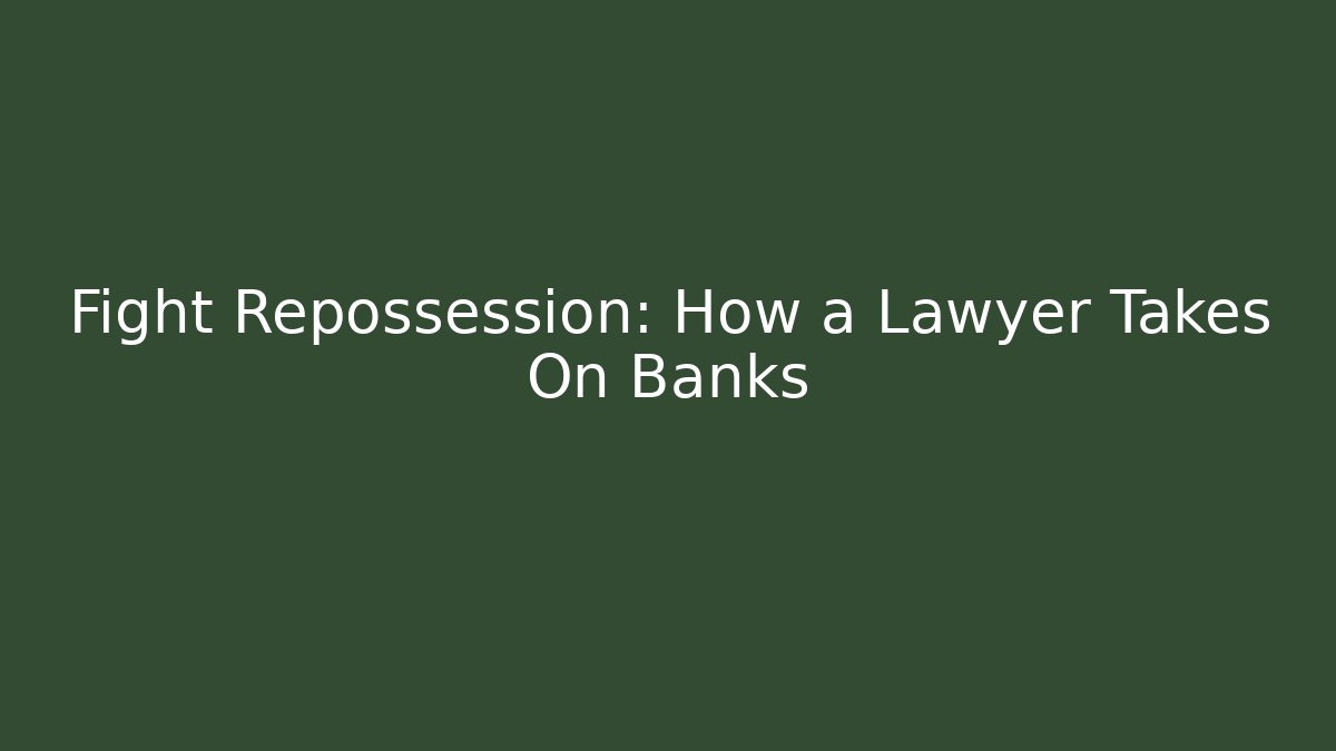 Fight Repossession: How a Lawyer Takes On Banks