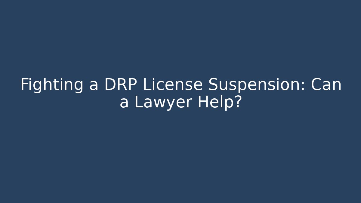 Fighting a DRP License Suspension: Can a Lawyer Help? - WealthxGroup
