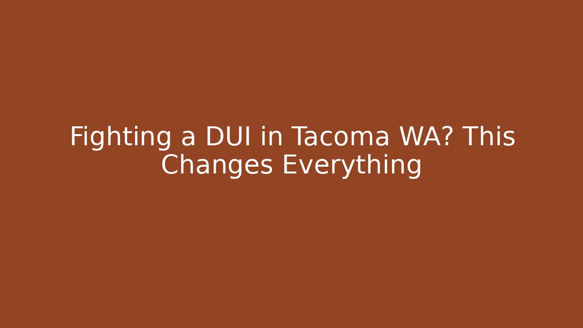Fighting a DUI in Tacoma WA? This Changes Everything