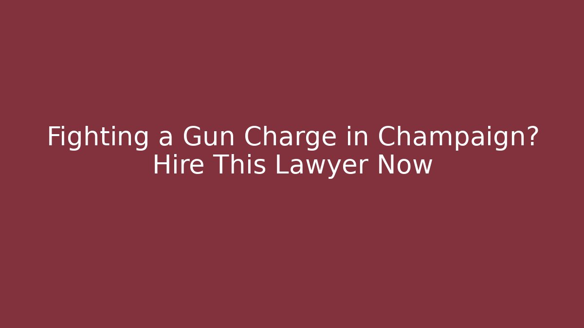 Fighting a Gun Charge in Champaign? Hire This Lawyer Now - WealthxGroup