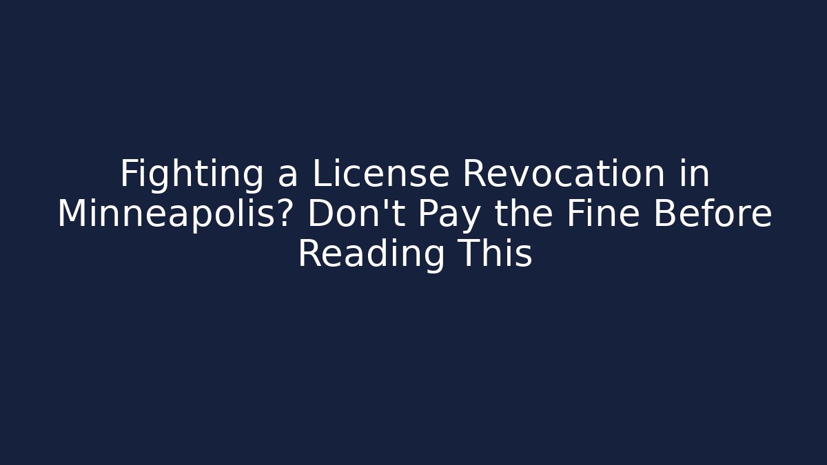 Fighting a License Revocation in Minneapolis? Don't Pay the Fine Before Reading This - WealthxGroup