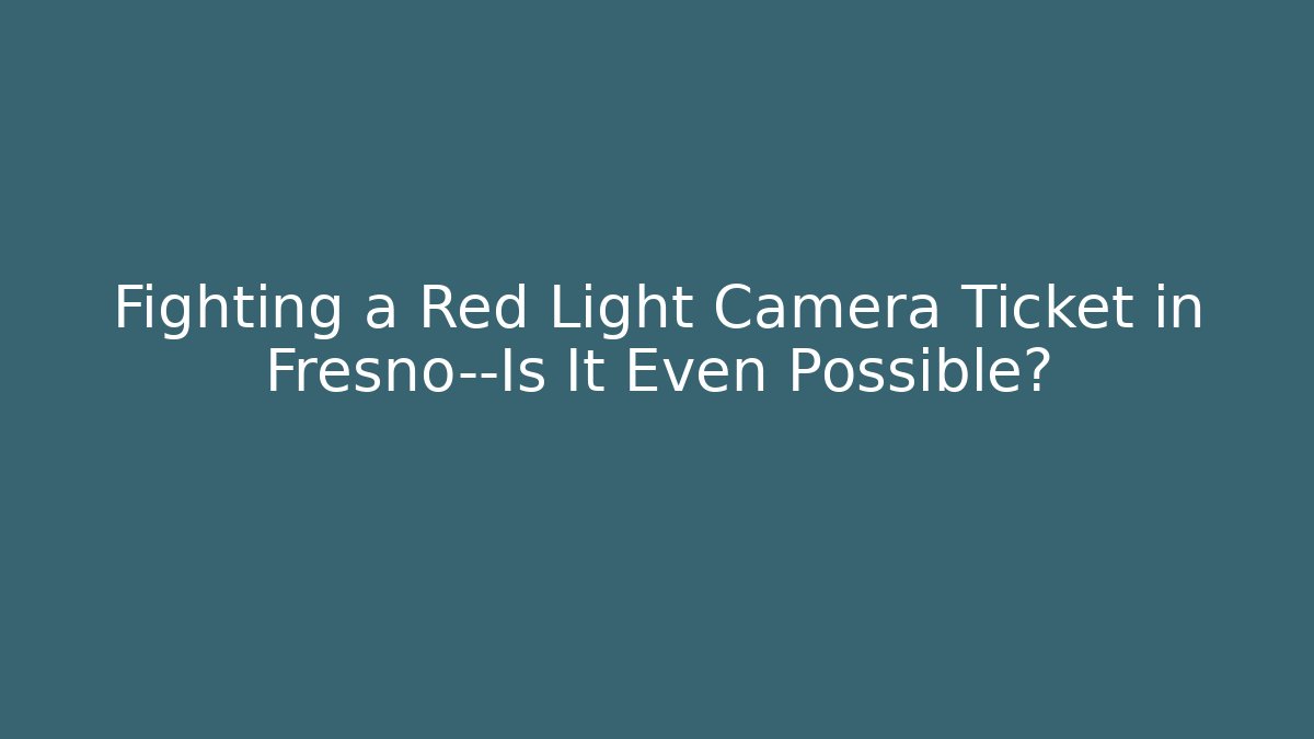 Fighting a Red Light Camera Ticket in Fresno—Is It Even Possible? - WealthxGroup