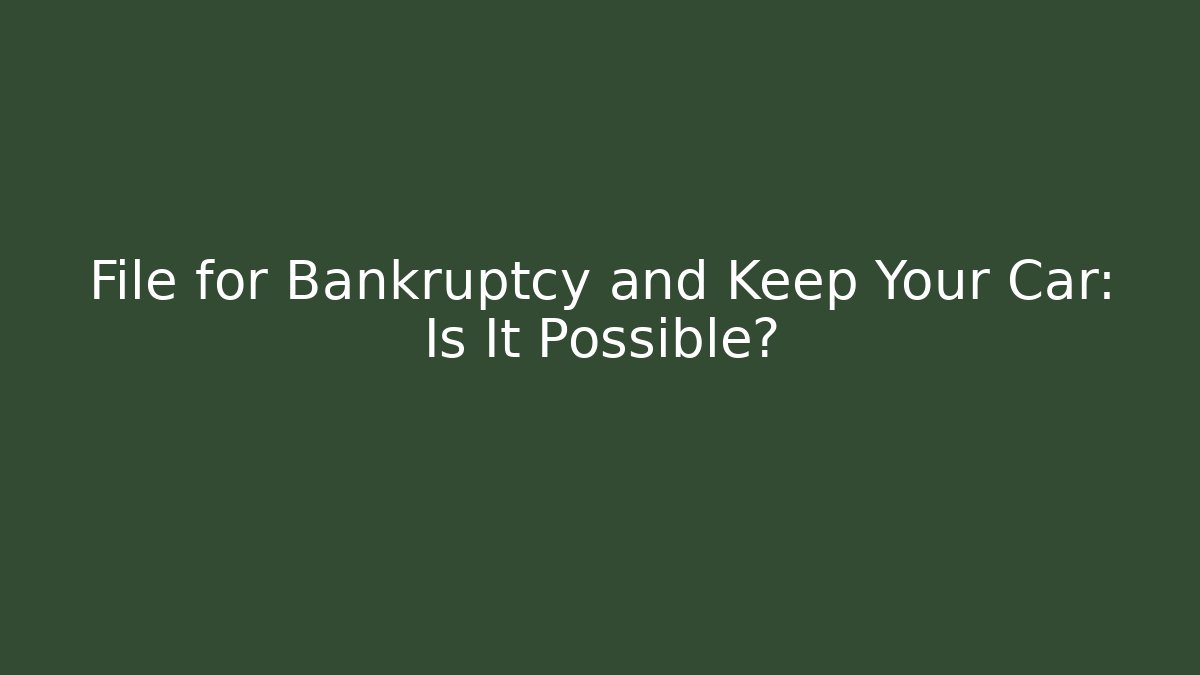 File for Bankruptcy and Keep Your Car: Is It Possible?