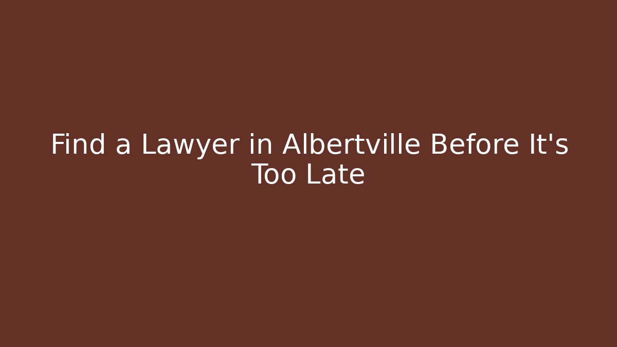 Find a Lawyer in Albertville Before It's Too Late