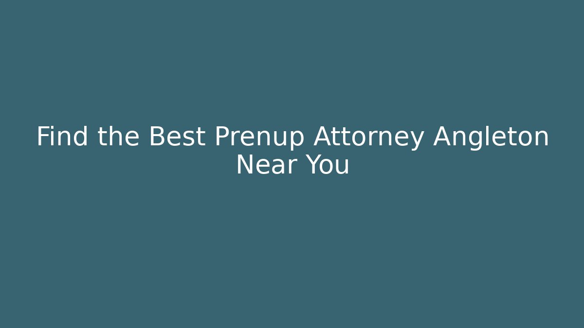 Find the Best Prenup Attorney Angleton Near You