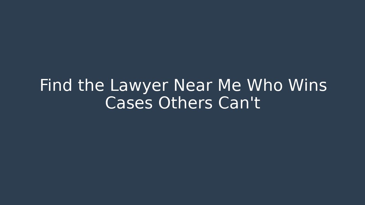 Find the Lawyer Near Me Who Wins Cases Others Can't
