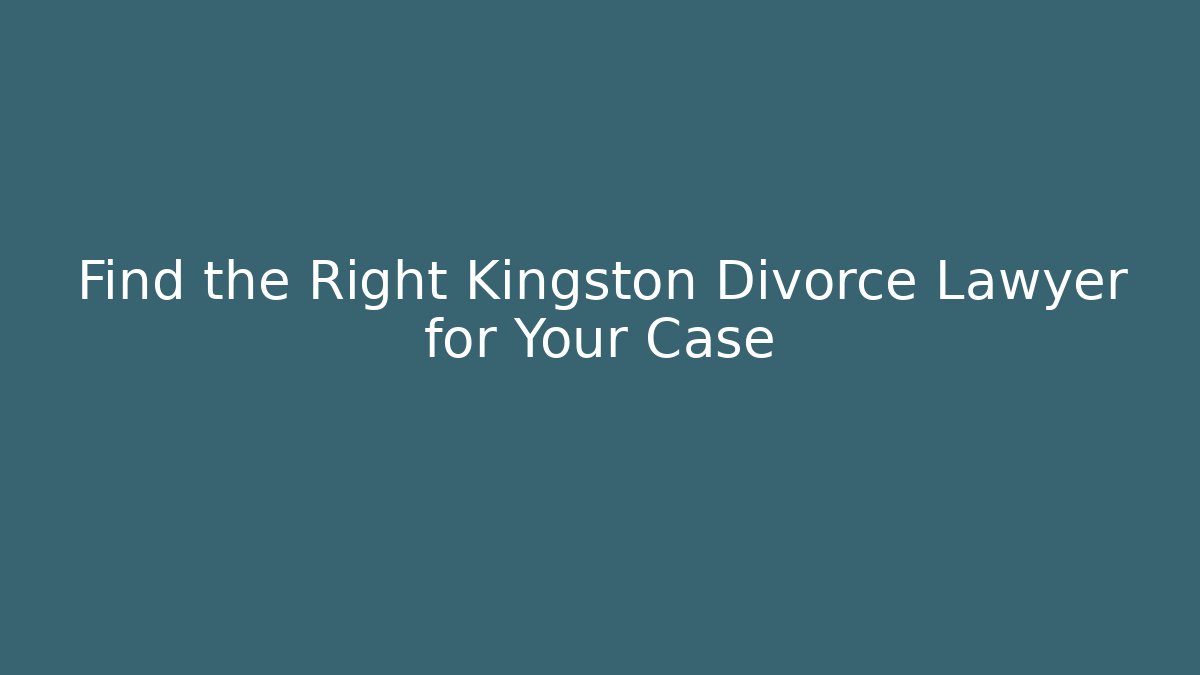 Find the Right Kingston Divorce Lawyer for Your Case