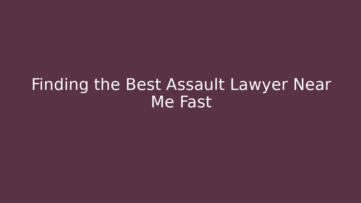 Finding the Best Assault Lawyer Near Me Fast