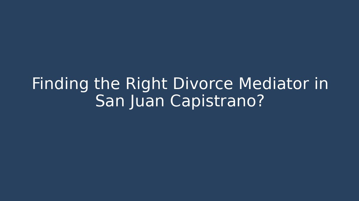 Finding the Right Divorce Mediator in San Juan Capistrano?