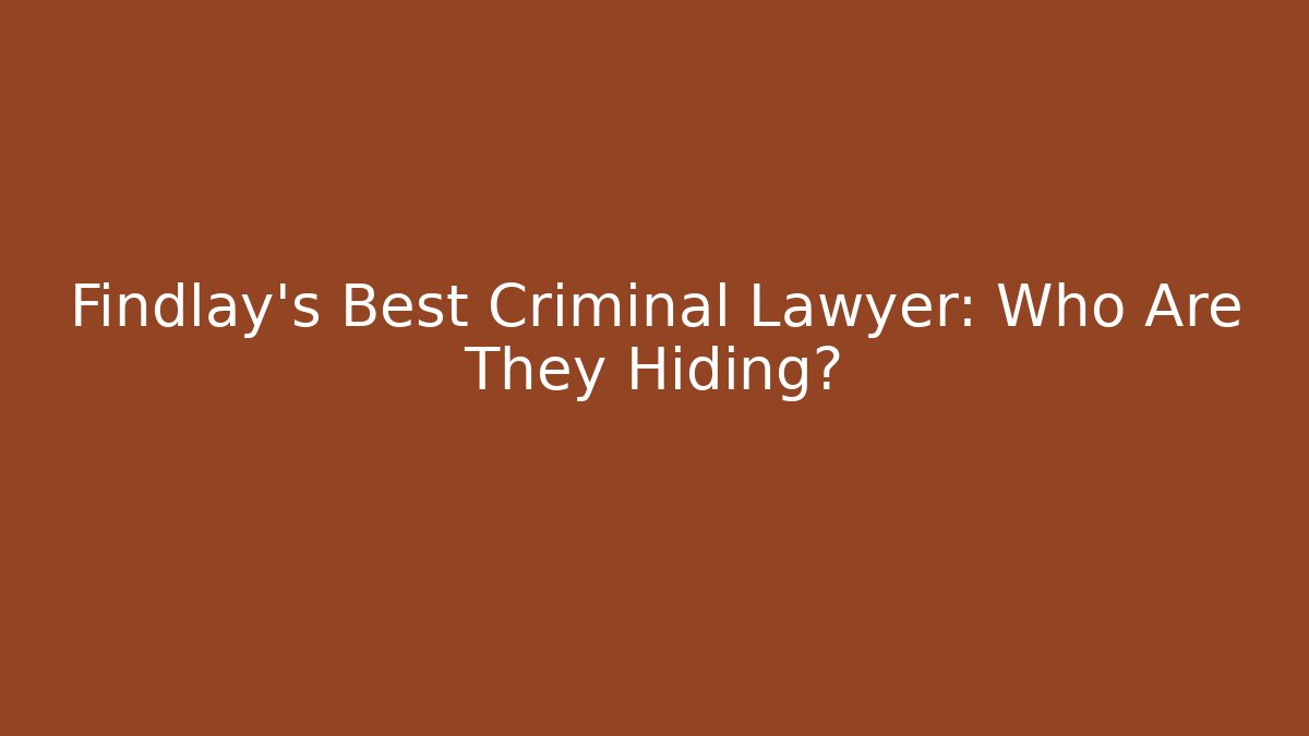 Findlay's Best Criminal Lawyer: Who Are They Hiding?