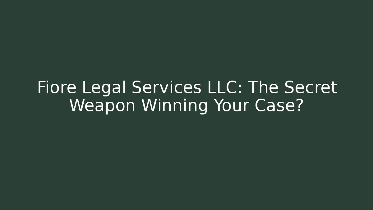 Fiore Legal Services LLC: The Secret Weapon Winning Your Case?