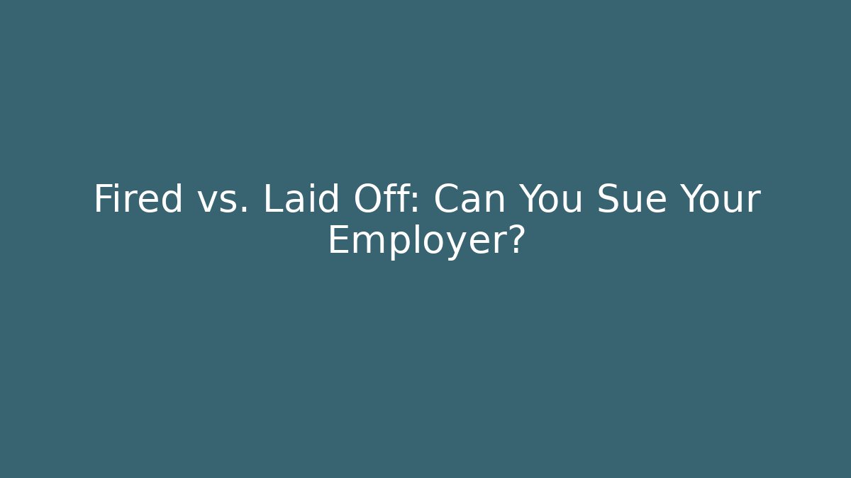 Fired vs. Laid Off: Can You Sue Your Employer?