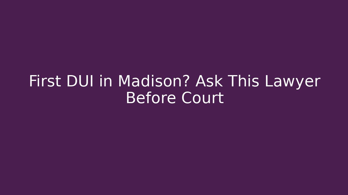 First DUI in Madison? Ask This Lawyer Before Court - WealthxGroup