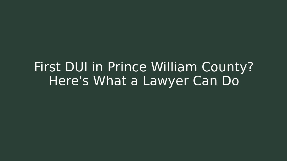 First DUI in Prince William County? Here's What a Lawyer Can Do