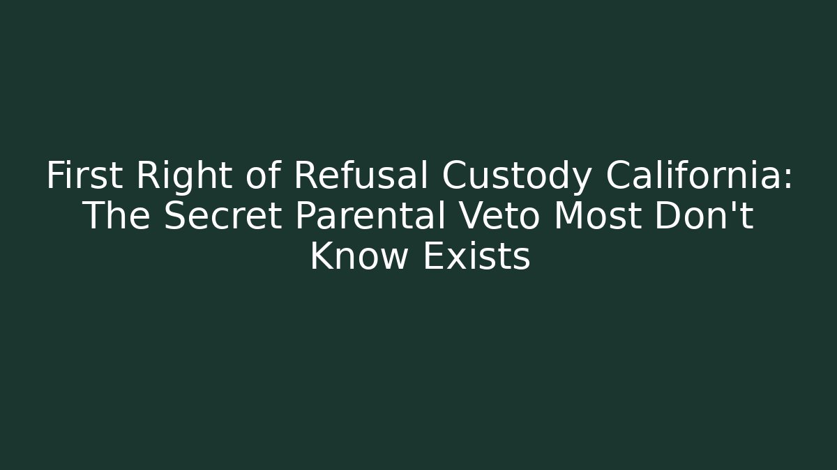 First Right of Refusal Custody California: The Secret Parental Veto Most Don’t Know Exists