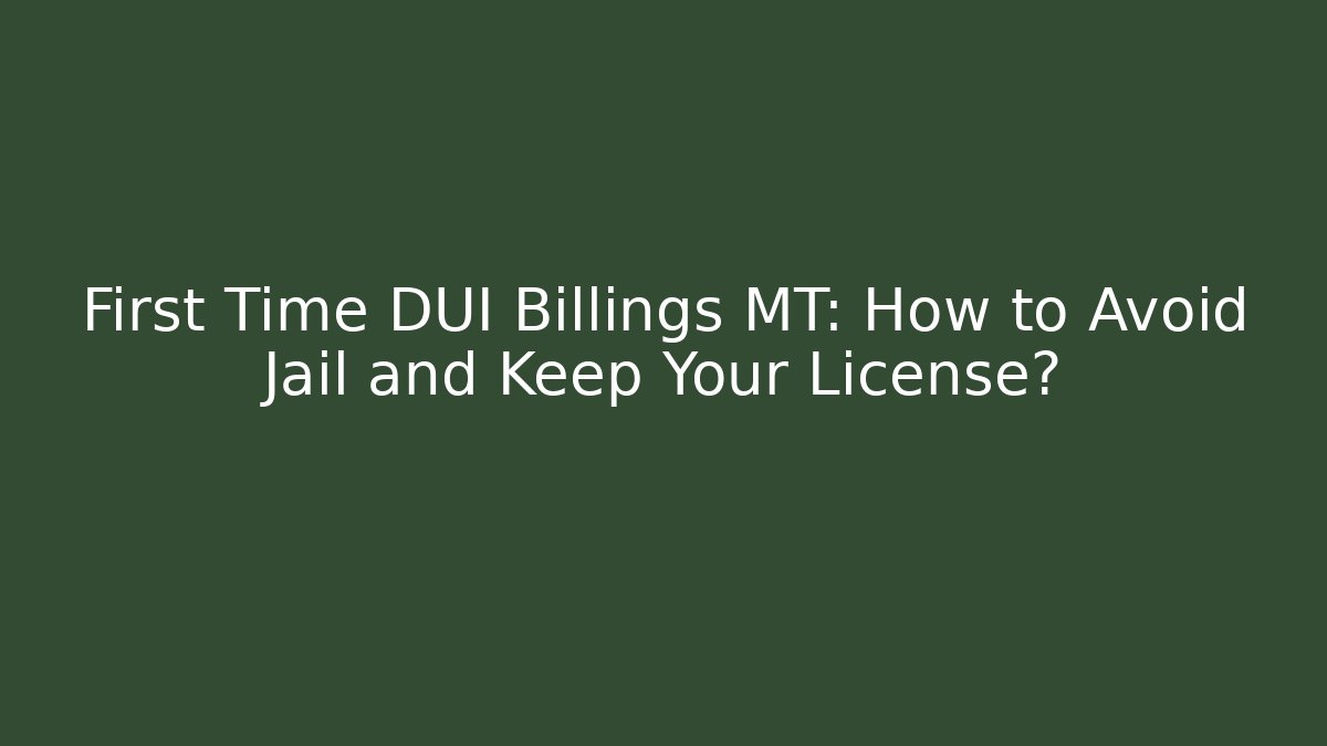 First Time DUI Billings MT: How to Avoid Jail and Keep Your License? - WealthxGroup
