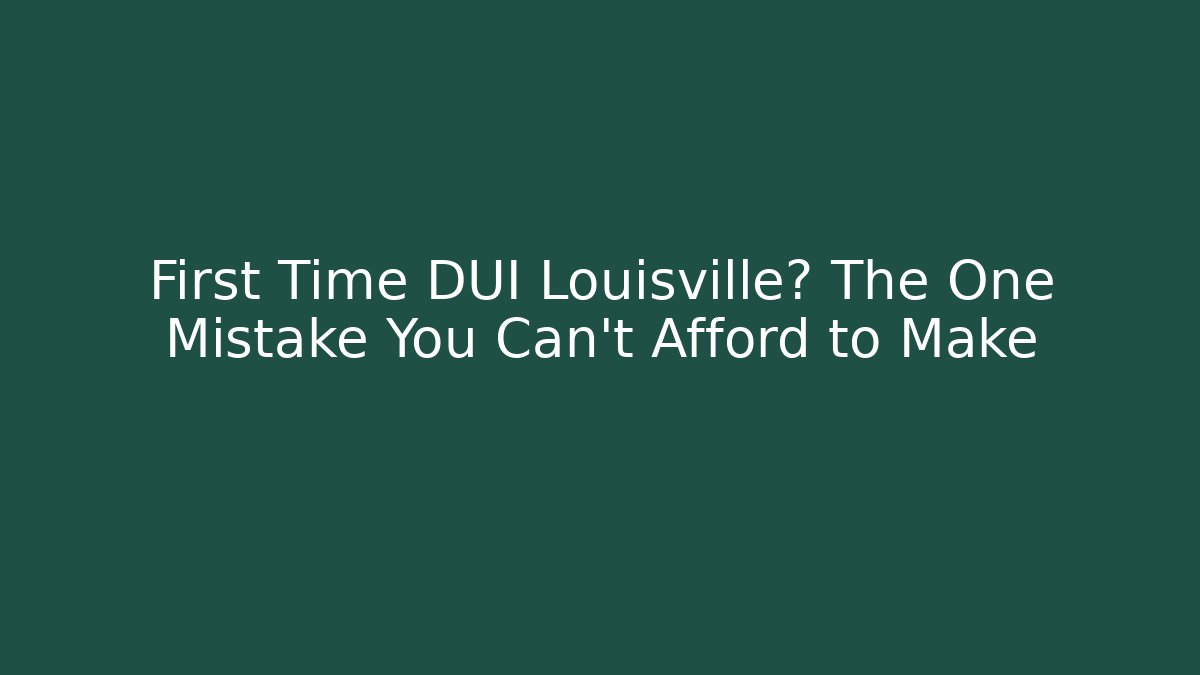 First Time DUI Louisville? The One Mistake You Can’t Afford to Make - WealthxGroup