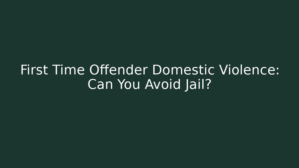 First Time Offender Domestic Violence: Can You Avoid Jail? - WealthxGroup