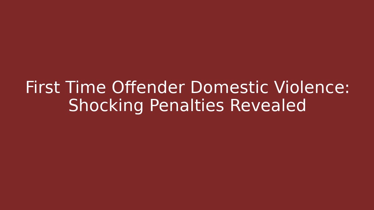 First Time Offender Domestic Violence: Shocking Penalties Revealed - WealthxGroup