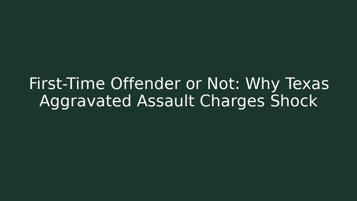 First-Time Offender or Not: Why Texas Aggravated Assault Charges Shock - WealthxGroup