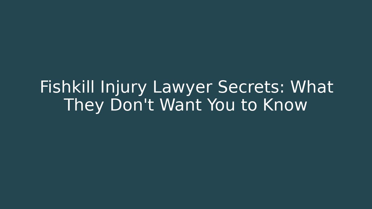 Fishkill Injury Lawyer Secrets: What They Don’t Want You to Know