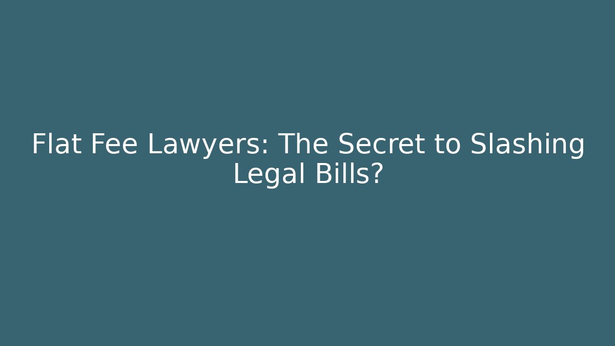 Flat Fee Lawyers: The Secret to Slashing Legal Bills?