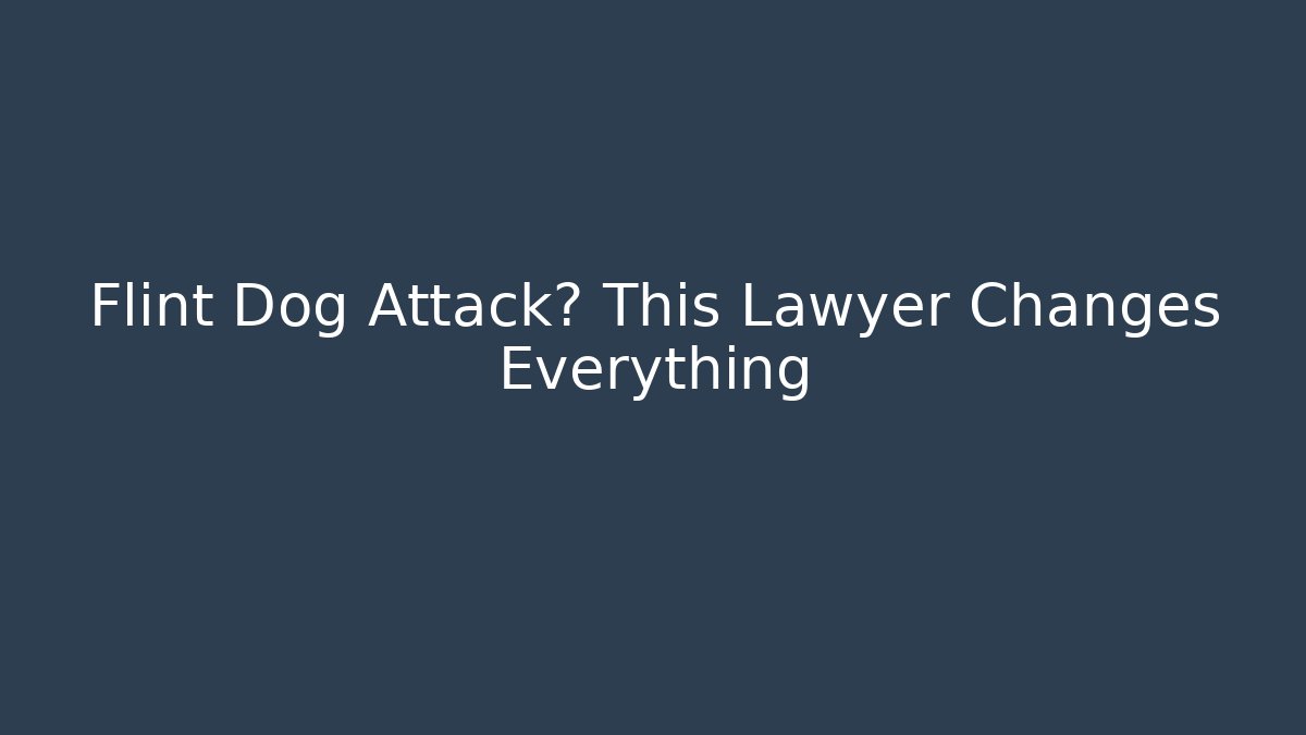 Flint Dog Attack? This Lawyer Changes Everything