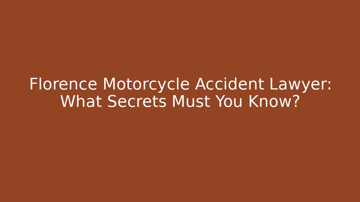 Florence Motorcycle Accident Lawyer: What Secrets Must You Know?