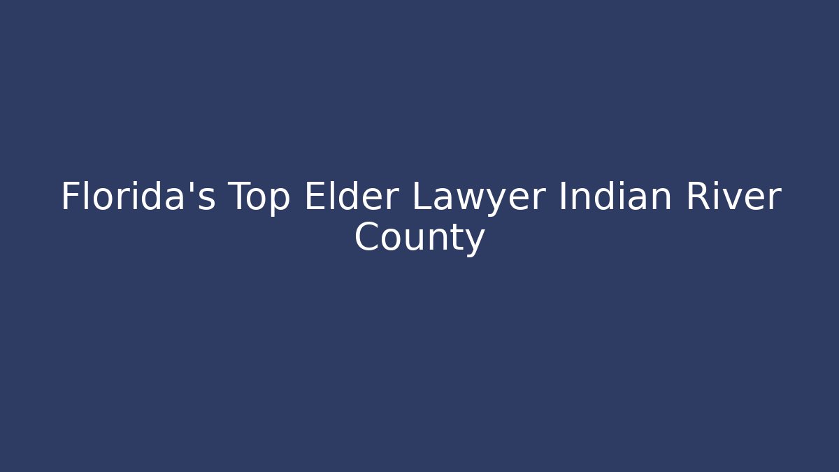 Florida's Top Elder Lawyer Indian River County