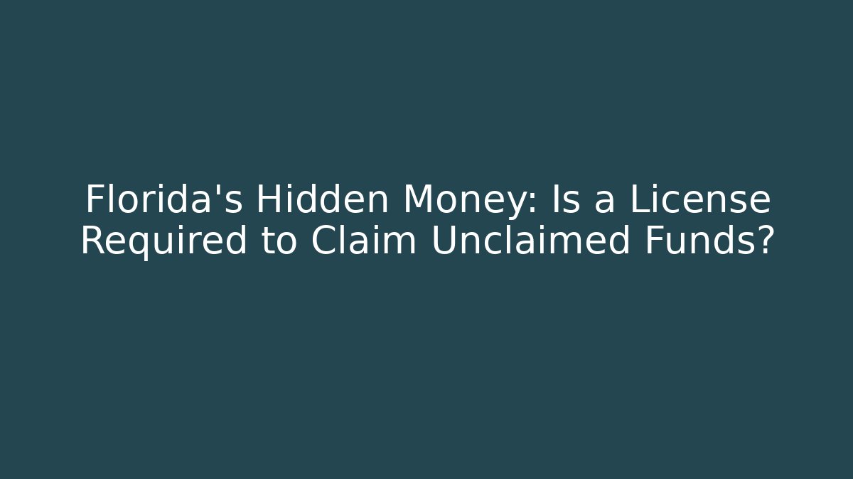 Florida’s Hidden Money: Is a License Required to Claim Unclaimed Funds?