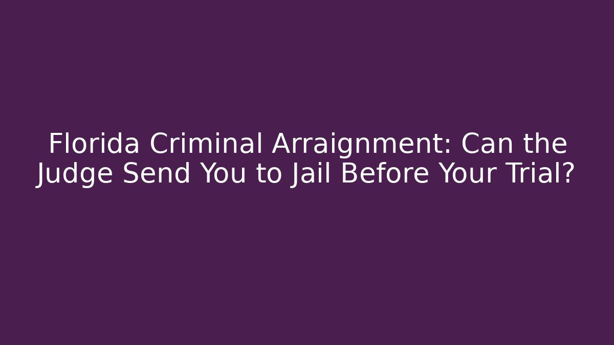 Florida Criminal Arraignment: Can the Judge Send You to Jail Before Your Trial? - WealthxGroup