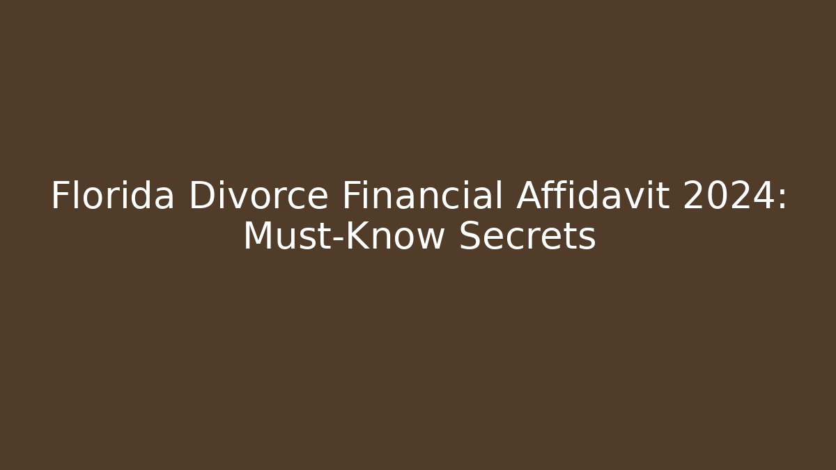Florida Divorce Financial Affidavit 2024: Must-Know Secrets