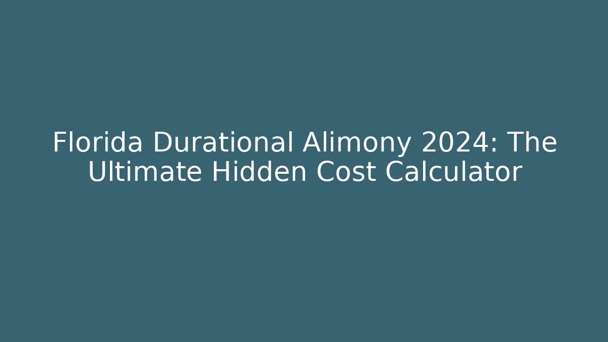 Florida Durational Alimony 2024: The Ultimate Hidden Cost Calculator
