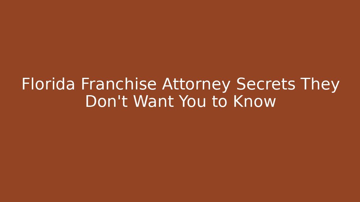 Florida Franchise Attorney Secrets They Don't Want You to Know - WealthxGroup
