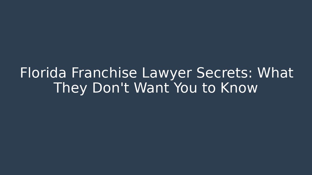 Florida Franchise Lawyer Secrets: What They Don't Want You to Know