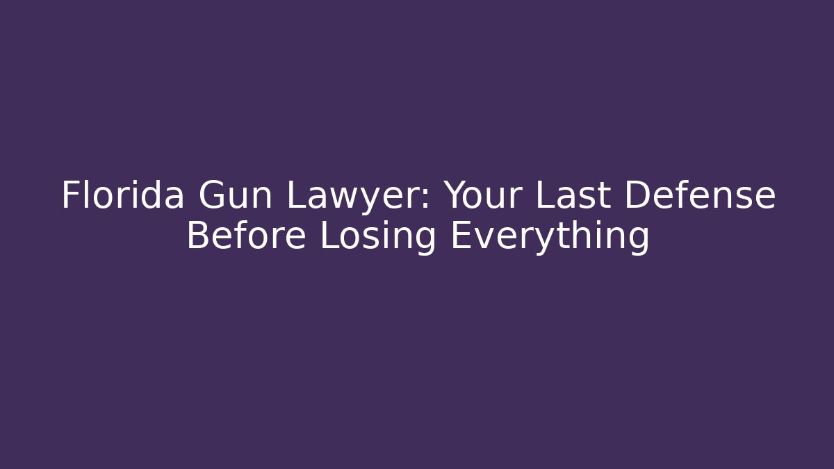 Florida Gun Lawyer: Your Last Defense Before Losing Everything - WealthxGroup
