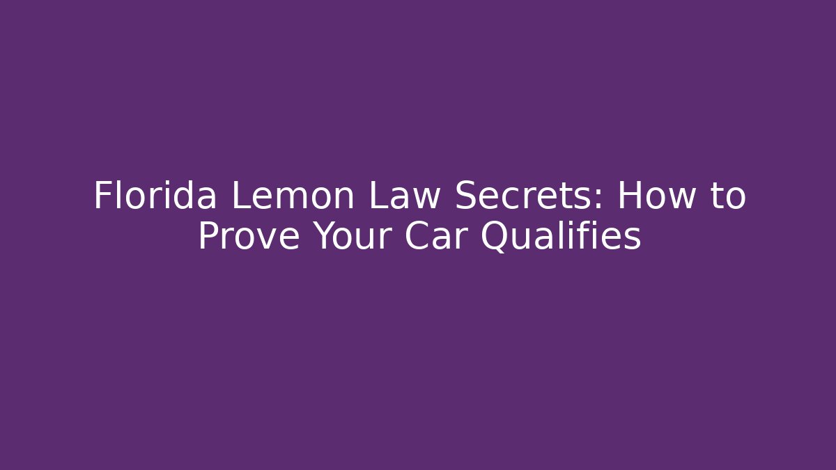Florida Lemon Law Secrets: How to Prove Your Car Qualifies
