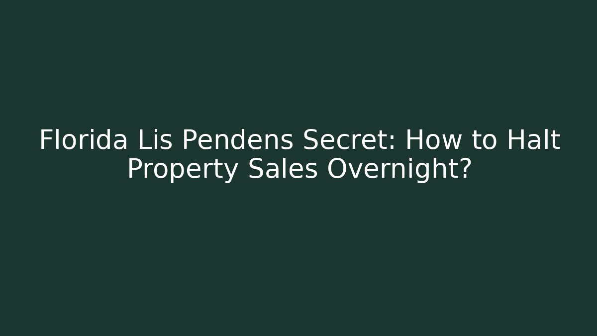 Florida Lis Pendens Secret: How to Halt Property Sales Overnight?