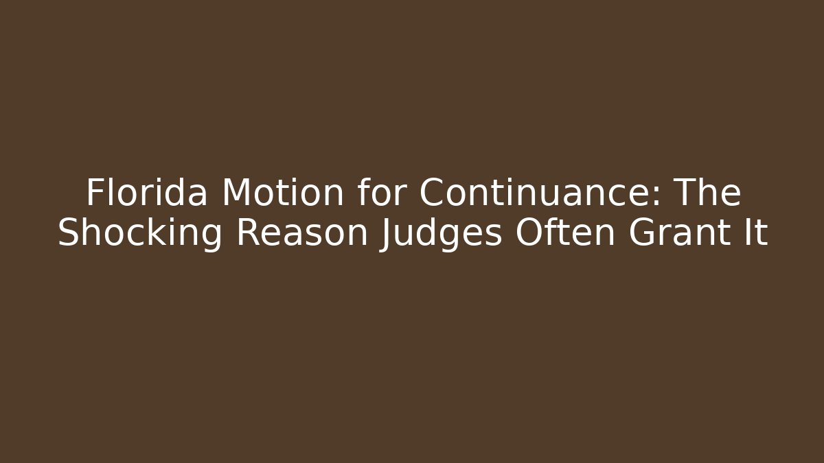 Florida Motion for Continuance: The Shocking Reason Judges Often Grant It