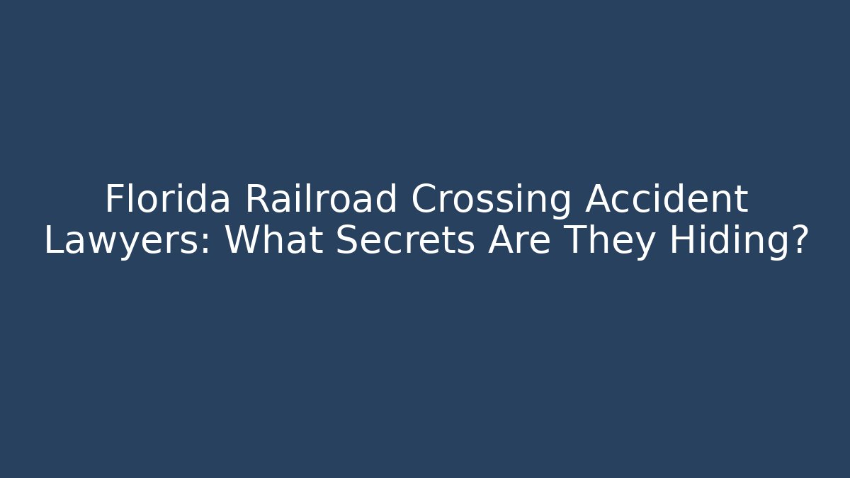 Florida Railroad Crossing Accident Lawyers: What Secrets Are They Hiding?