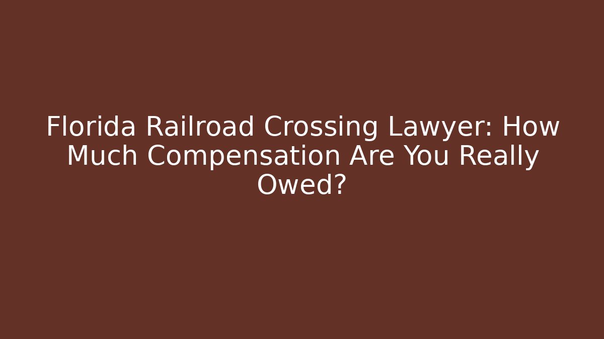 Florida Railroad Crossing Lawyer: How Much Compensation Are You Really Owed?