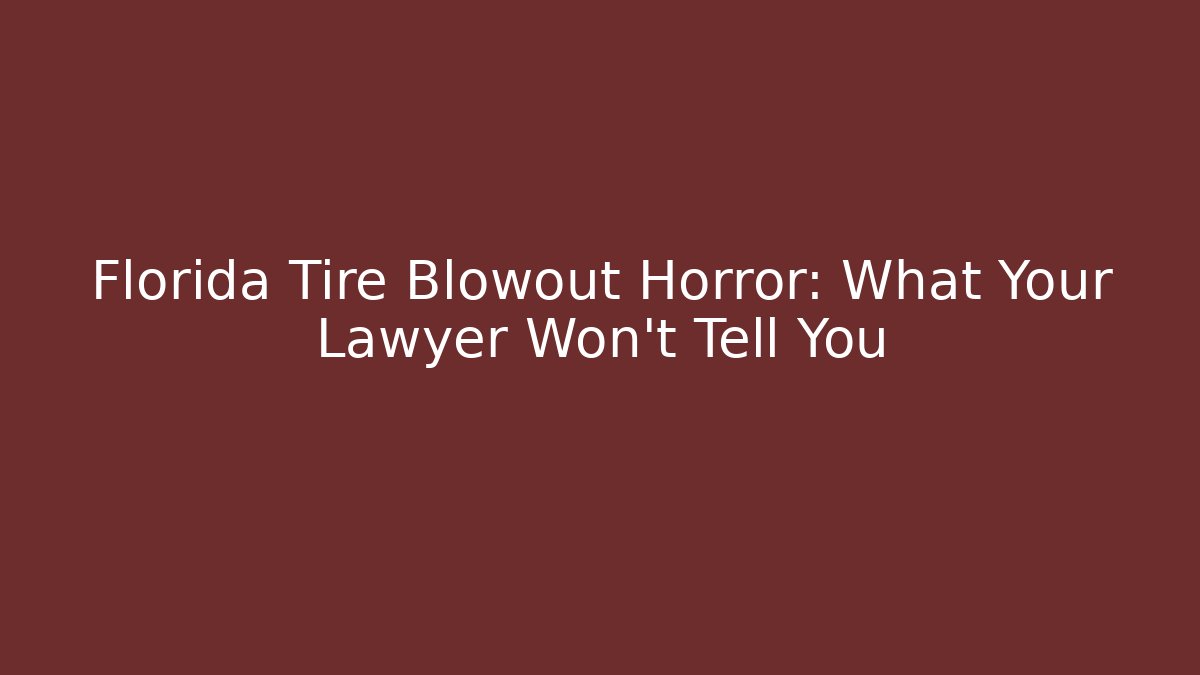 Florida Tire Blowout Horror: What Your Lawyer Won’t Tell You