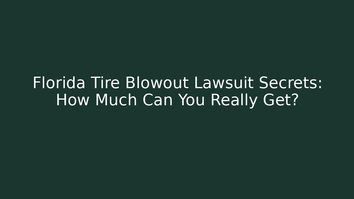 Florida Tire Blowout Lawsuit Secrets: How Much Can You Really Get?