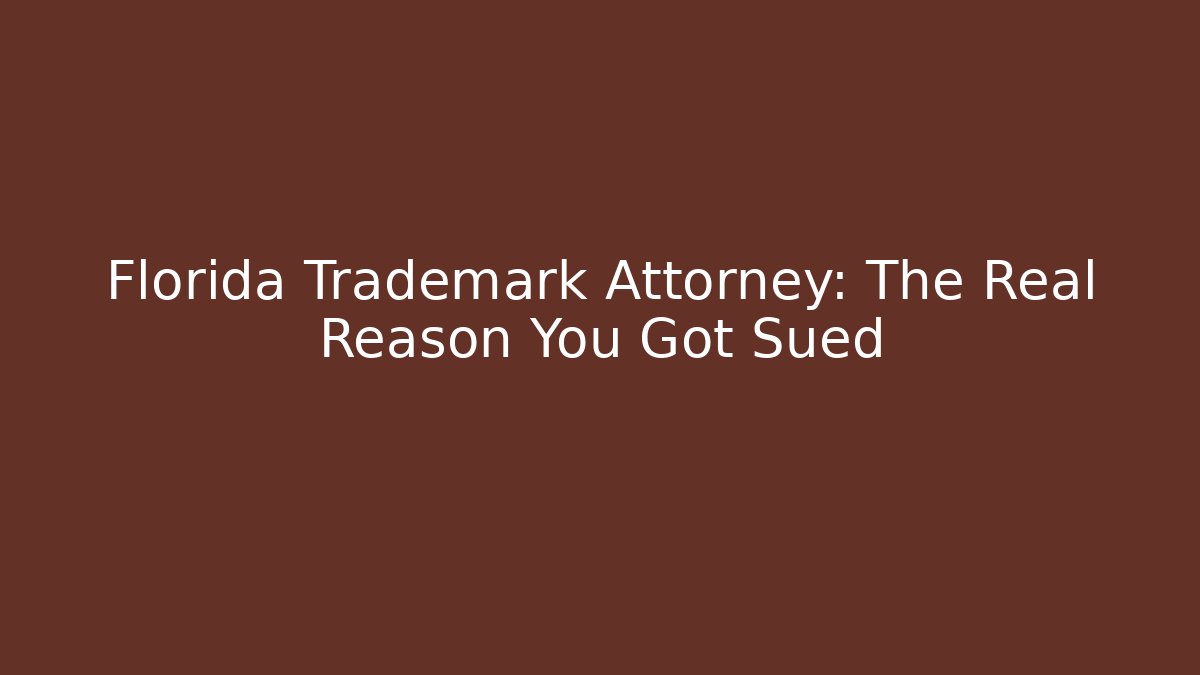 Florida Trademark Attorney: The Real Reason You Got Sued