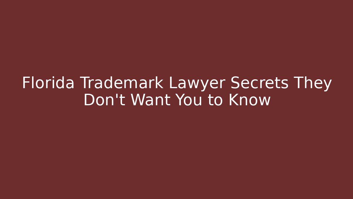 Florida Trademark Lawyer Secrets They Don’t Want You to Know