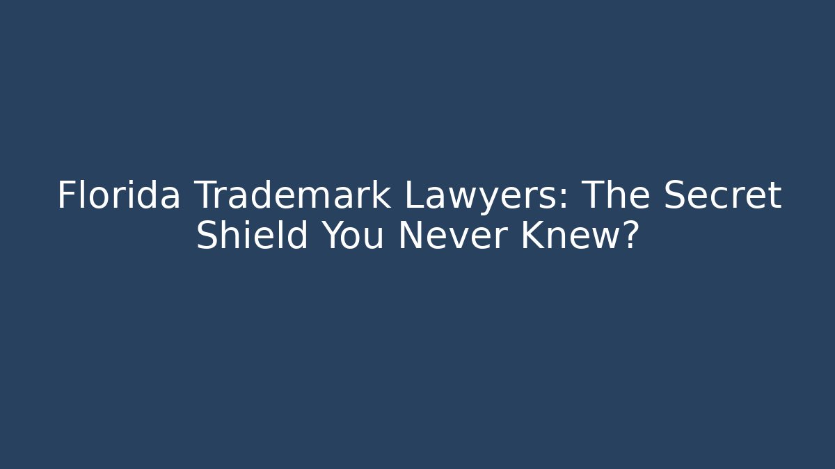 Florida Trademark Lawyers: The Secret Shield You Never Knew?