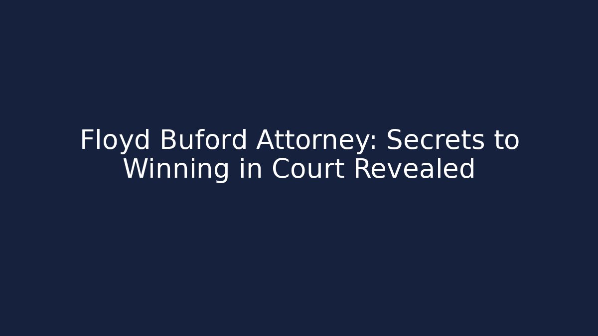 Floyd Buford Attorney: Secrets to Winning in Court Revealed