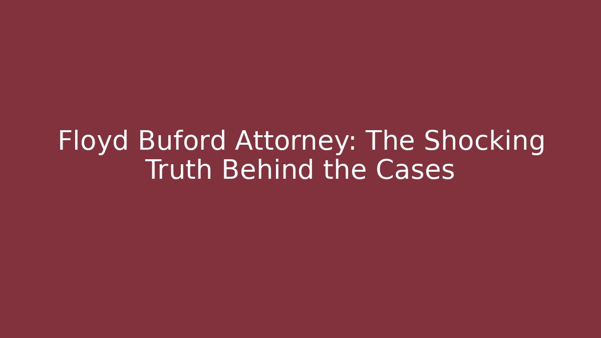 Floyd Buford Attorney: The Shocking Truth Behind the Cases - WealthxGroup