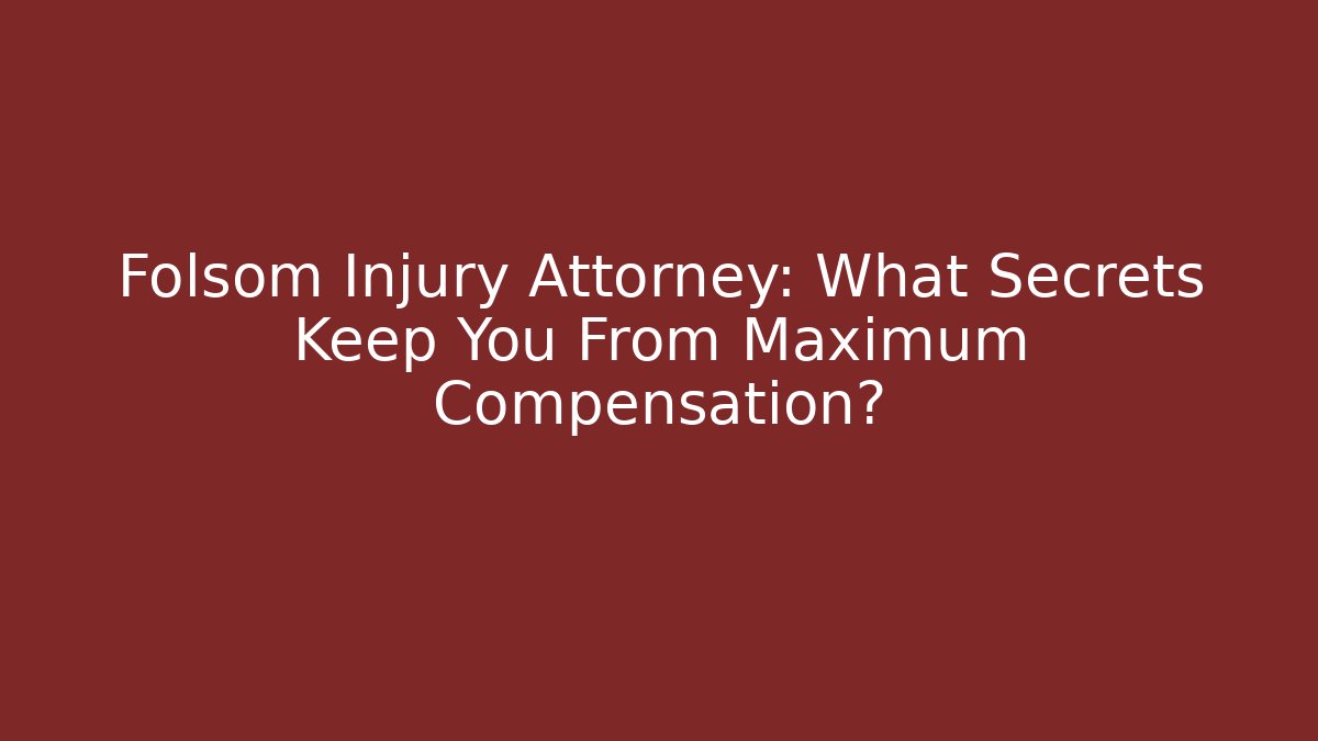 Folsom Injury Attorney: What Secrets Keep You From Maximum Compensation? - WealthxGroup