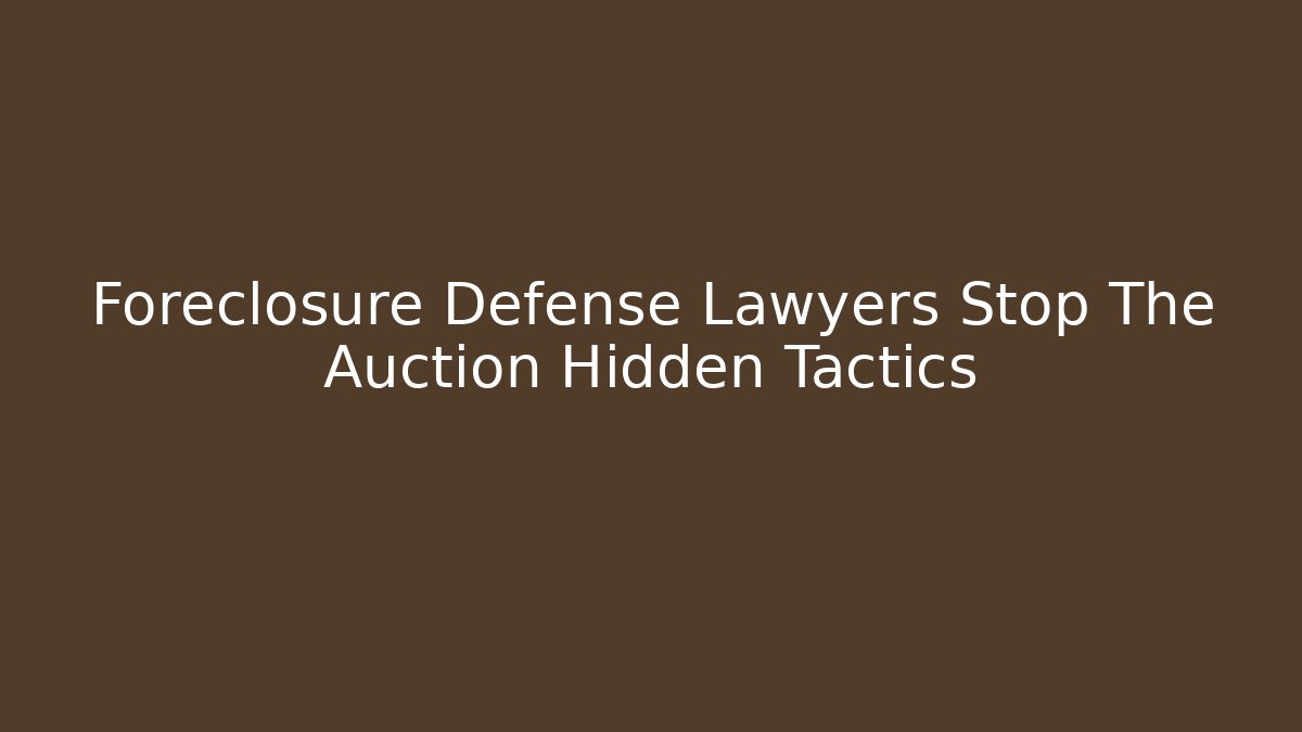 Foreclosure Defense Lawyers Stop The Auction Hidden Tactics - WealthxGroup